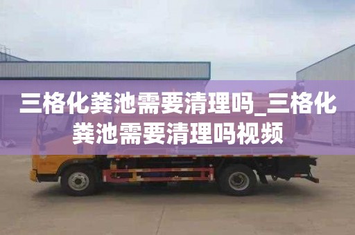 三格化糞池需要清理嗎_三格化糞池需要清理嗎視頻