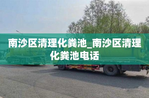 南沙區清理化糞池_南沙區清理化糞池電話
