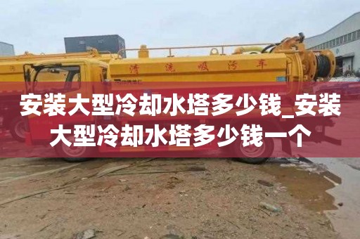 安裝大型冷卻水塔多少錢_安裝大型冷卻水塔多少錢一個